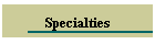 Specialties